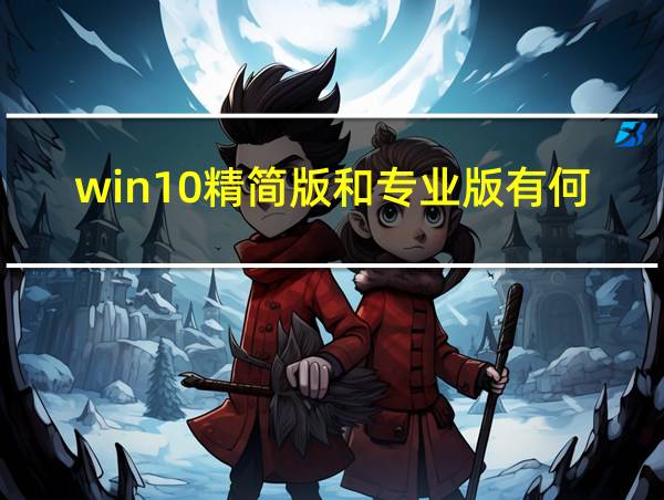 win10精简版和专业版有何区别的相关图片