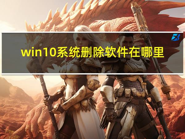 win10系统删除软件在哪里的相关图片