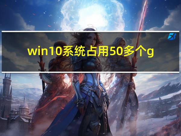 win10系统占用50多个g的相关图片