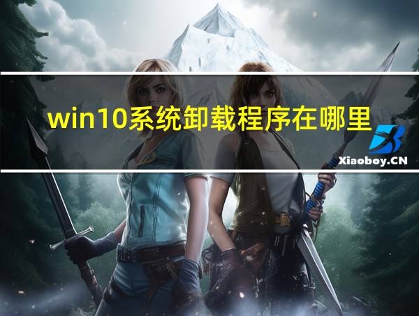 win10系统卸载程序在哪里的相关图片