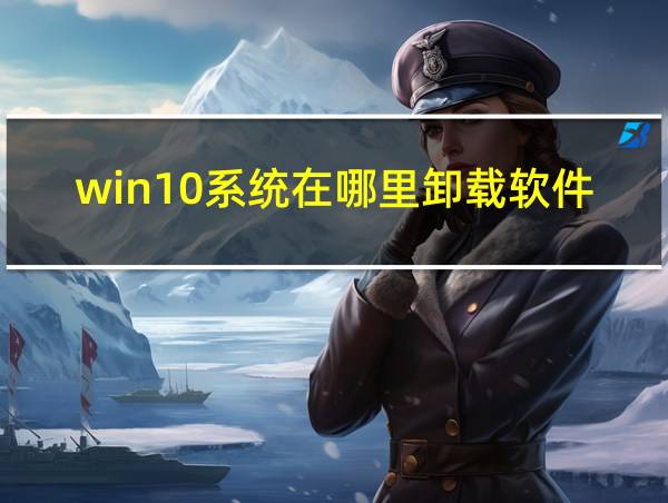 win10系统在哪里卸载软件的相关图片