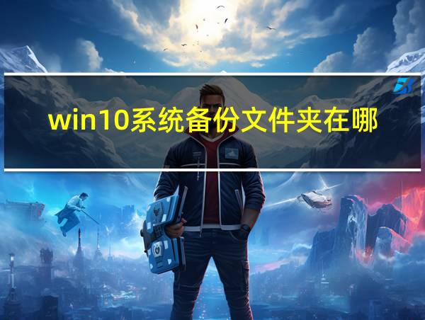 win10系统备份文件夹在哪里的相关图片