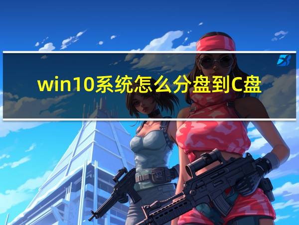 win10系统怎么分盘到C盘的相关图片