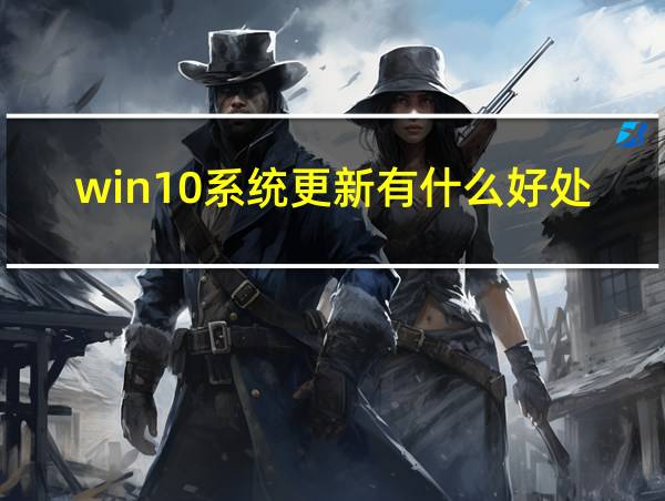 win10系统更新有什么好处和坏处的相关图片