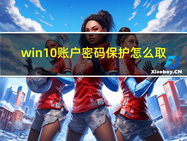 win10账户密码保护怎么取消的相关图片