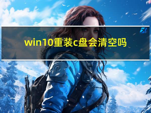 win10重装c盘会清空吗的相关图片