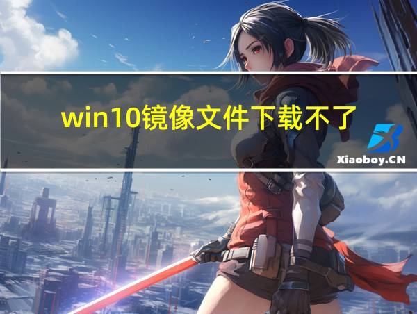 win10镜像文件下载不了的相关图片