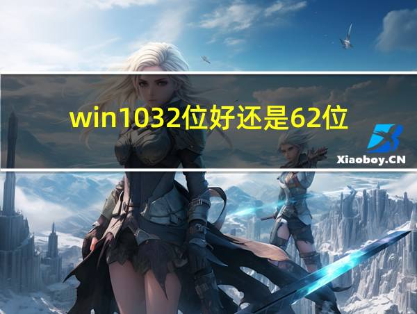 win1032位好还是62位好的相关图片