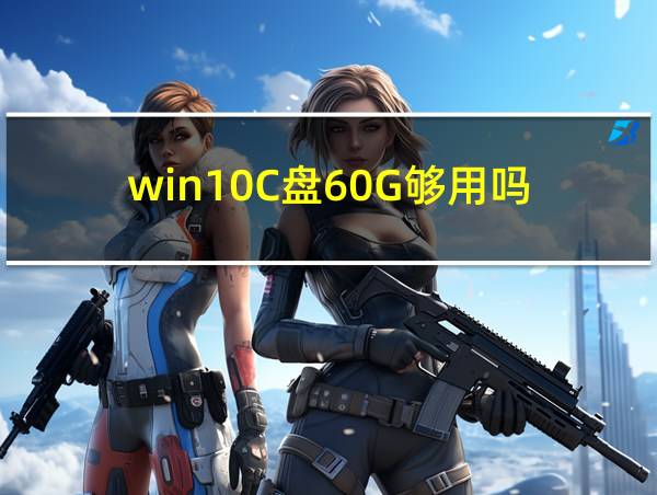 win10C盘60G够用吗的相关图片