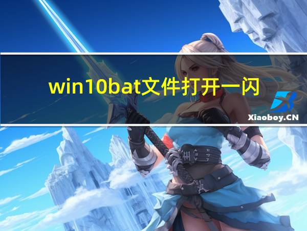 win10bat文件打开一闪就没了的相关图片