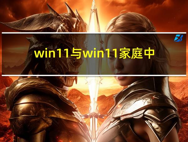 win11与win11家庭中文版的相关图片