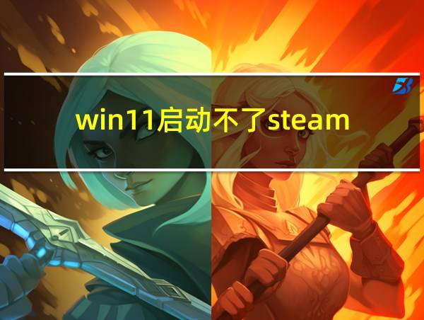 win11启动不了steam游戏的相关图片