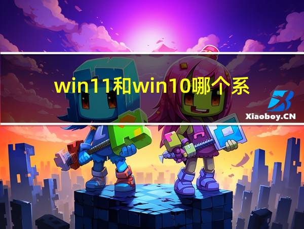 win11和win10哪个系统好的相关图片