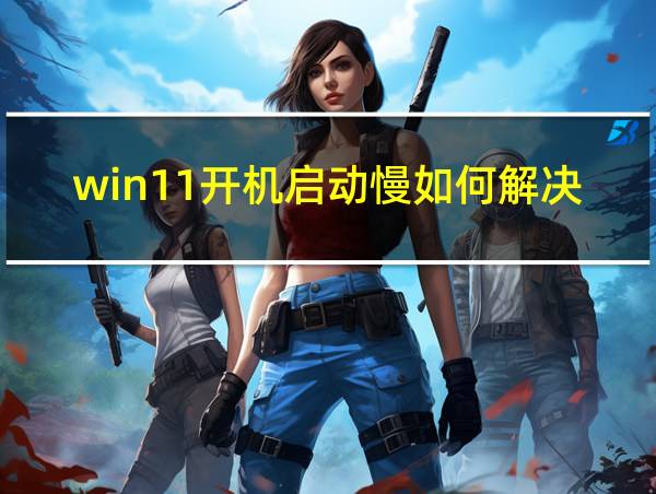 win11开机启动慢如何解决的相关图片