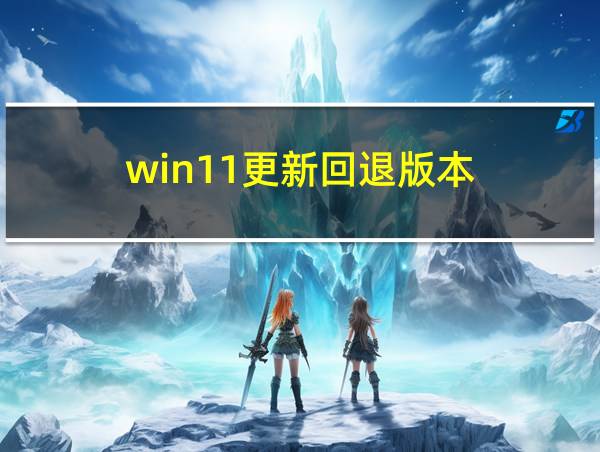 win11更新回退版本的相关图片