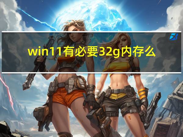 win11有必要32g内存么的相关图片