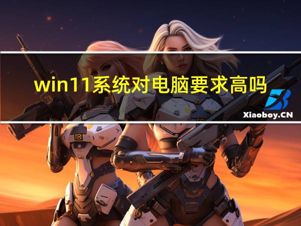 win11系统对电脑要求高吗的相关图片