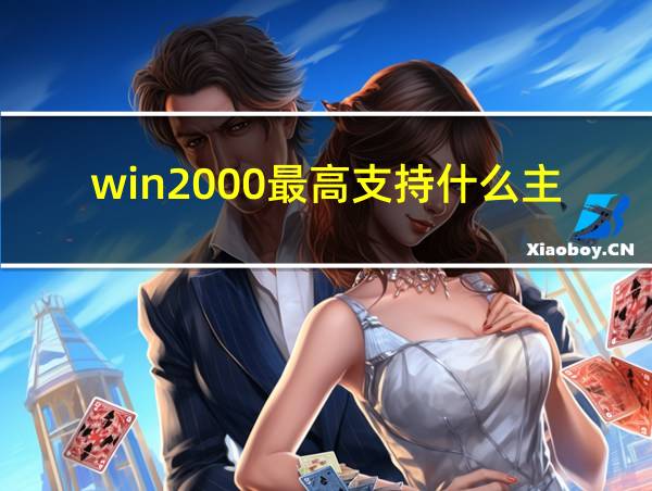 win2000最高支持什么主板的相关图片