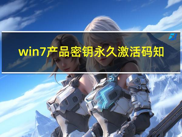 win7产品密钥永久激活码知乎的相关图片