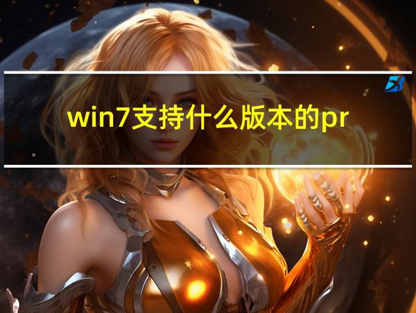 win7支持什么版本的pr的相关图片