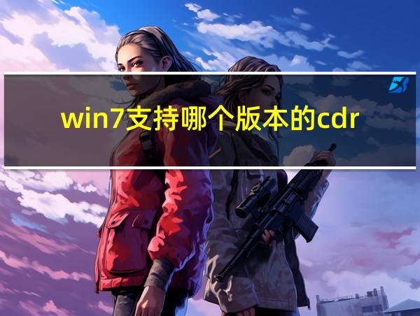 win7支持哪个版本的cdr的相关图片