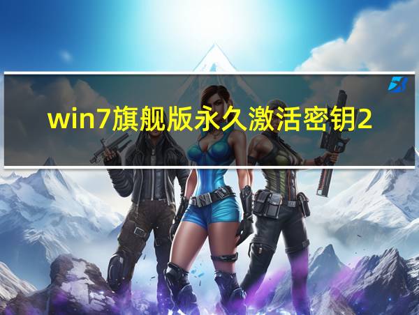 win7旗舰版永久激活密钥2024的相关图片