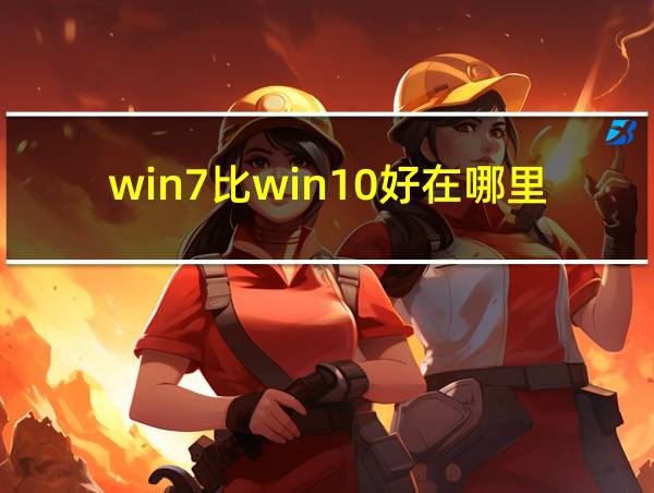 win7比win10好在哪里的相关图片