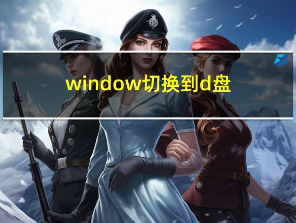 window切换到d盘的相关图片