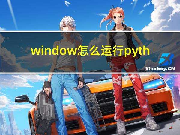 window怎么运行python脚本的相关图片