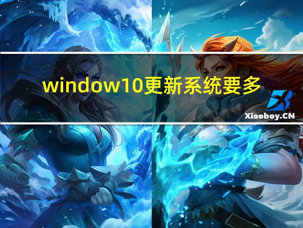 window10更新系统要多久的相关图片