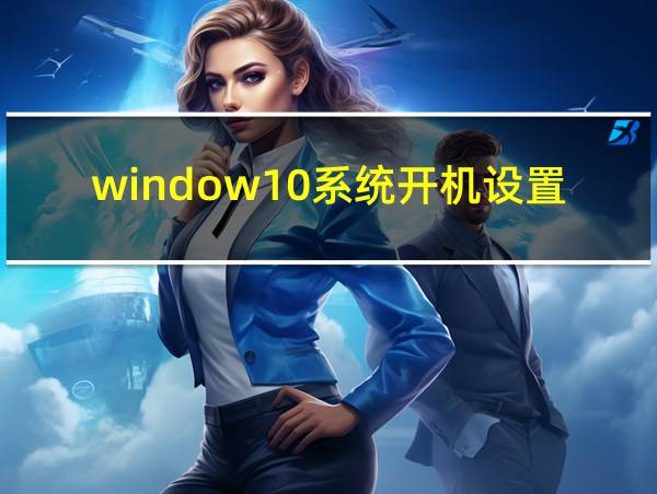 window10系统开机设置引导的相关图片