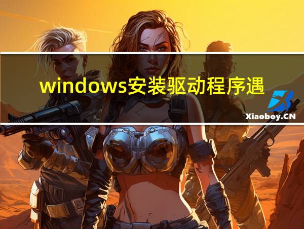 windows安装驱动程序遇到问题代码31的相关图片