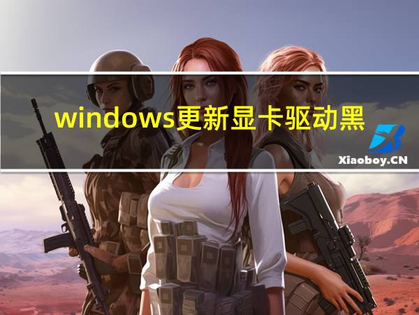 windows更新显卡驱动黑屏的相关图片