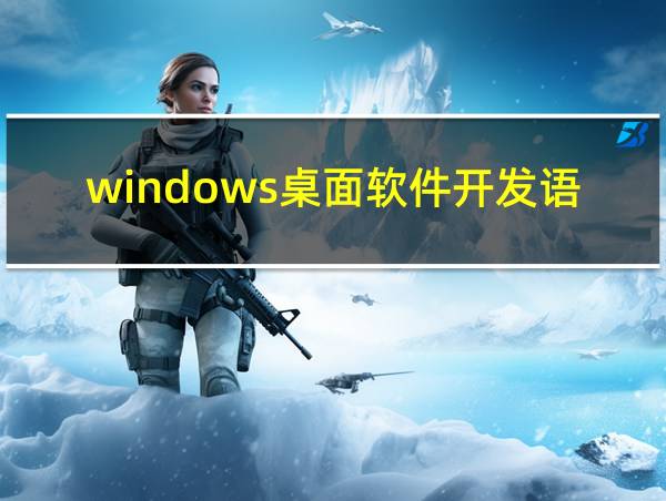 windows桌面软件开发语言的相关图片