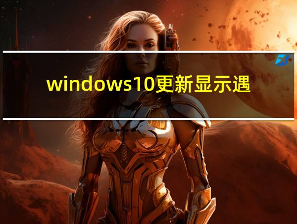 windows10更新显示遇到错误怎么办的相关图片