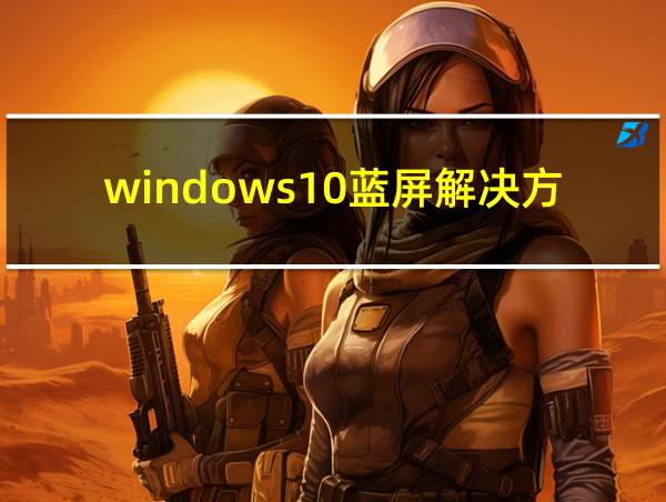 windows10蓝屏解决方案的相关图片