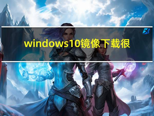 windows10镜像下载很慢的相关图片