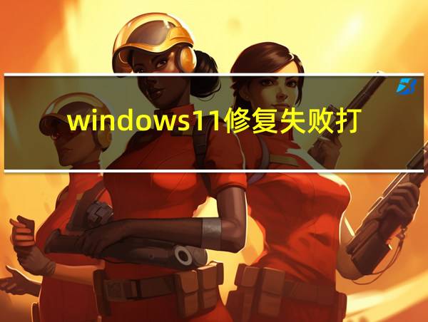 windows11修复失败打不开电脑怎么办的相关图片