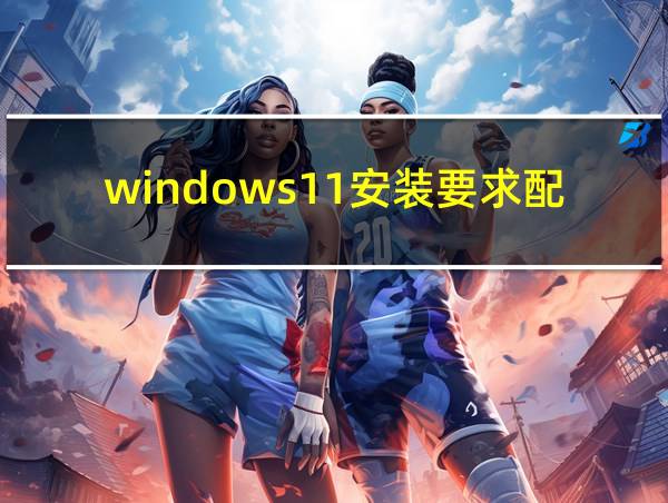 windows11安装要求配置的相关图片