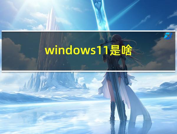 windows11是啥的相关图片