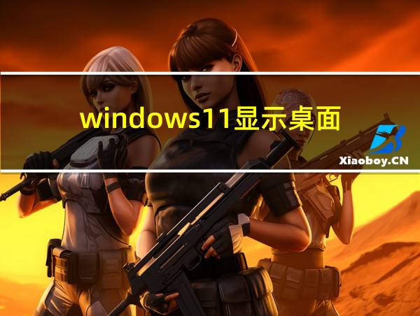 windows11显示桌面的相关图片