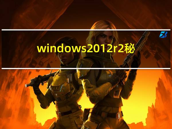 windows2012r2秘钥的相关图片