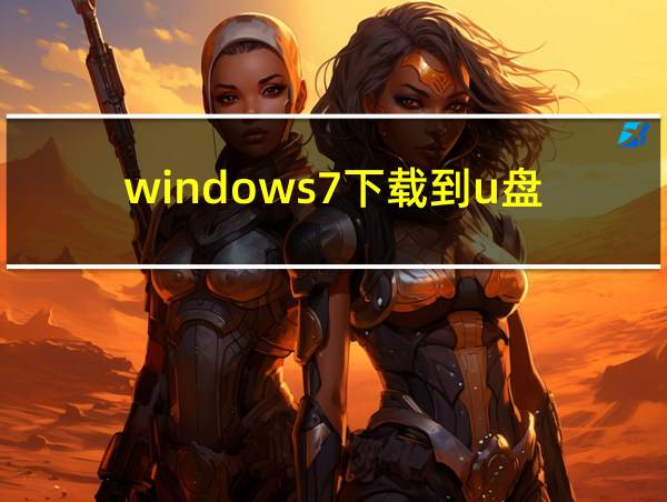 windows7下载到u盘的相关图片