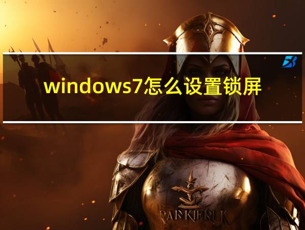 windows7怎么设置锁屏密码的相关图片