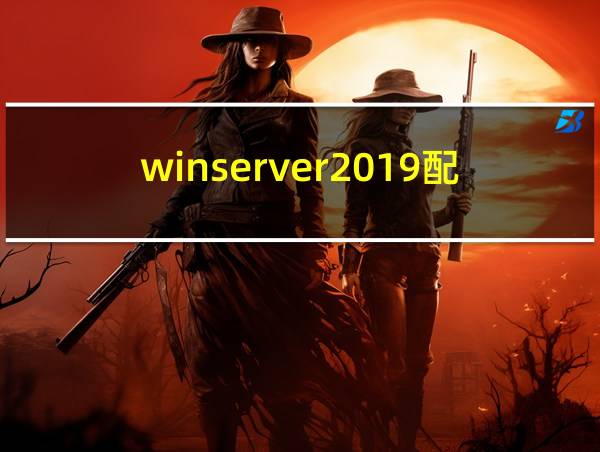 winserver2019配置的相关图片