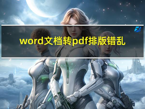 word文档转pdf排版错乱的相关图片