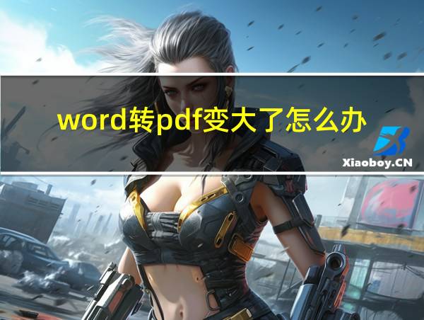 word转pdf变大了怎么办的相关图片