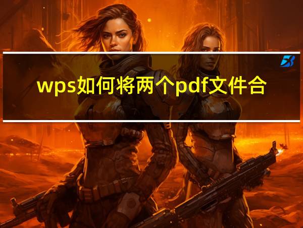 wps如何将两个pdf文件合并成一个的相关图片