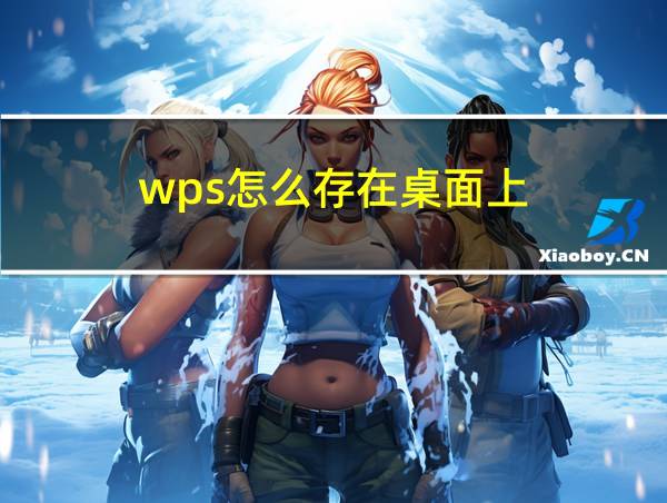 wps怎么存在桌面上的相关图片