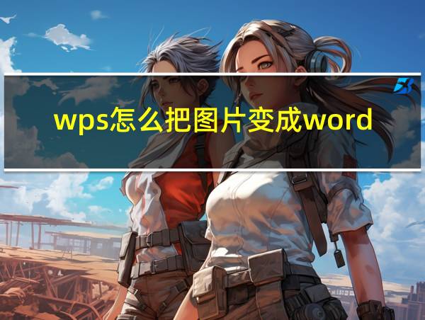 wps怎么把图片变成word文档的相关图片